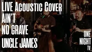 Uncle James - Ain't No Grave (Johnny Cash Cover)