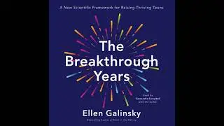 Breakthrough Years: A New Scientific Framework for Raising Thriving Teens - Ellen Galinsky