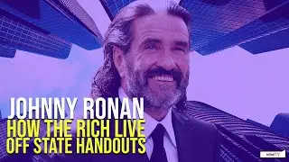 Johnny Ronan - How The Rich Live Off State Handouts