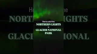How to Catch the Northern Lights in Glacier National Park
