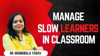 Tips to Manage Slow Learners in Classroom | Dr. Madhubala Yadav