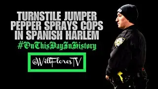 Turnstile Jumper Pepper-Sprays Cops In Spanish Harlem #onthisdayinhistory