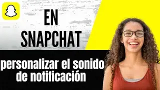 C&oacute;mo personalizar el sonido de notificaci&oacute;n en Snapchat