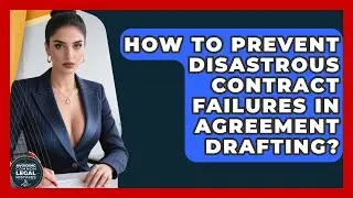 How To Prevent Disastrous Contract Failures In Agreement Drafting? - Avoiding Common Legal Mistakes