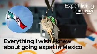 Expat Life in Mexico: Everything I wish I knew about going expat