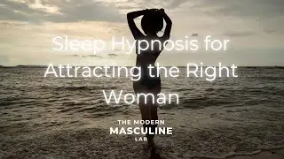 Sleep Hypnosis for Attracting the Right Woman | Build Masculine Confidence