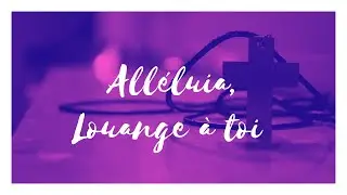 ALLÉLUIA LOUANGE À TOI