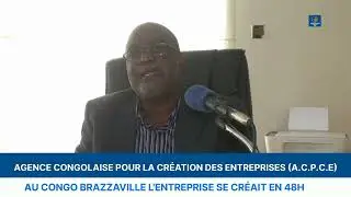 AGENCE CONGOLAISE POUR LA CRÉATION DES ENTREPRISES : AU CONGO BZ L'ENTREPRISE SE CRÉAIT EN 48H