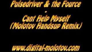 Pulsedriver & the Fource - Cant Help Myself (Molotov Handsup Remix)