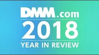 DMM.com 2018 YEAR IN REVIEW