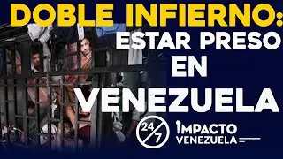 Doble infierno: estar preso en Venezuela | 24/7 Impacto Venezuela