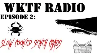 WKTF Radio Episode 2- Slow Cooked Semen Crabs
