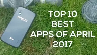 Top 10 Best Apps Of April 2017 Ft. TechCilium