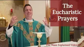 The Mass Explained: #9 The Eucharistic Prayer