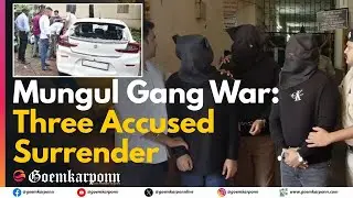 Mungul Gang War: Three Accused Surrender at Margao Police Station