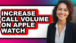 How to Increase Call Volume on Apple Watch (easy Method)