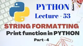 Print function in PYTHON | STRING FORMATTING in PYTHON | Part - 4 | Lecture - 53