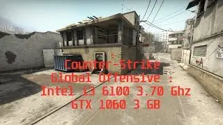 Counter-Strike Global Offensive : Intel i3 6100 3.60 Ghz + GTX 1060 3 GB GAMEPLAY [1080P Maximum]