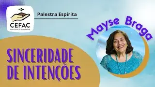 Sinceridade das Intenções | Mayse Braga | Palestra Espírita