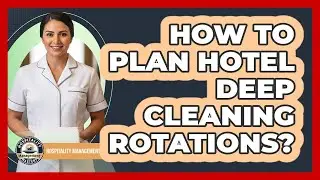 How To Plan Hotel Deep Cleaning Rotations?