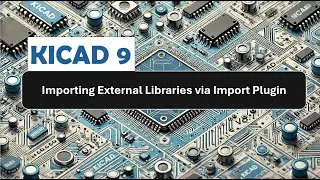 KICAD: Import External Libraries via KICAD's Import Plugin