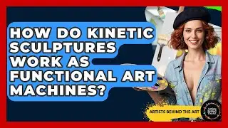 How Do Kinetic Sculptures Work As Functional Art Machines? - Artists Behind the Art