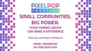 Small Communities, Big Power: Your Gaming Group Can Make A Difference | Panel | Pixelpop 2018