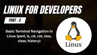 Basic Terminal Navigation (pwd, ls, cd, cat, less, clear, history) | Linux for Developers (Part 3)