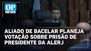 Aliado de Rodrigo Bacelar planeja vota&ccedil;&atilde;o sobre pris&atilde;o de presidente da Alerj l O POVO NEWS
