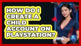 How Do I Create a Child Account on PlayStation?