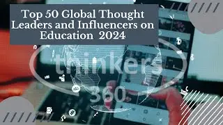 Top 50 Global Thought Leaders and Influencers on Education 2024 - Thinkers360