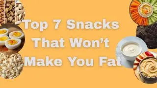 Top 7 Snacks That Won&rsquo;t Make You Fat