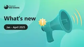 What's New in Advanced Web Ranking | January - April 2025