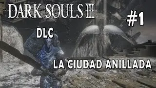 Dark Souls 3 La Ciudad Anillada - De nuevo al Combate Cap #1