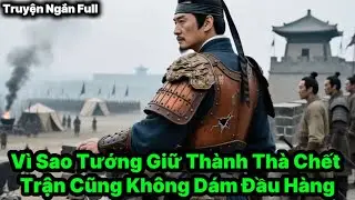 Vì Sao Tướng Giữ Thành Thà Chết Trận Cũng Không Dám Đầu Hàng