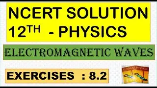 NCERT SOLUTION | CLASS 12 PHYSICS | ELECTROMAGNETIC WAVES |  EXERCISES 8.2 | CBSE NEET IIT JEE KVPY