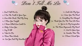 Don’t Tell Me Lie🌸Songs Playlist🌻 Love Song🍃Official Music Video🍁Song Lyrics