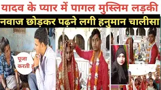 यादव जी के प्यार में पागल हुई मुस्लिम लड़की नवाज पढ़ना छोड़ हनुमान जी की पूजा करने लगी!