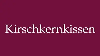 How to Pronounce ''Kirschkernkissen'' (Cherry stone pillow) Correctly in German