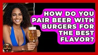 How Do You Pair Beer With Burgers for the Best Flavor? | The Pint Guy