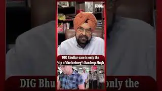 DIG Bhullar case is only the &ldquo;tip of the iceberg&rdquo;: Randeep Singh