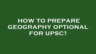 How to prepare geography optional for upsc?