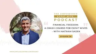 The Empowered Expat Wife #36 Financial Freedom  A Crash Course for Expat Wives (with Haitham Sadek)