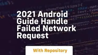 2021 android guide handle failed network request