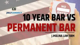 10 Year vs Permanent Bar | J. Molina Law Firm
