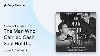 The Man Who Carried Cash: Saul Holiff, Johnny&hellip; by Julie Chadwick &middot; Audiobook preview