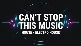 Can't Stop This Music | Energetic Electro-House Track #ElectroHouse #DanceMusic #EDM