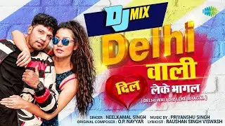 Bhojpuri DJ Mix | दिल्ली वाली दिल लेके | Delhi Wali Dil Leke | Neelkamal Singh | Bhojpuri Remix