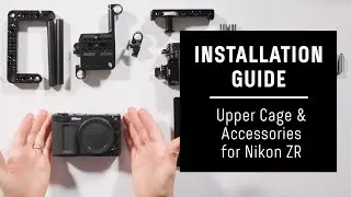 Инструкция по установке клетки Nikon ZR, подставки, фиксатора HDMI и верхней ручки.
