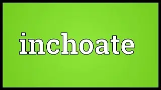 Inchoate Meaning
